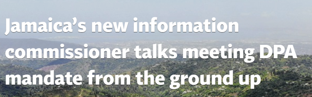 Jamaica’s new information commissioner talks meeting DPA mandate from the ground up